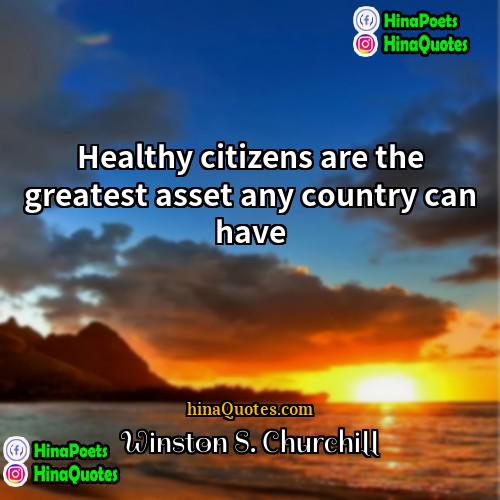 Winston S Churchill Quotes | Healthy citizens are the greatest asset any